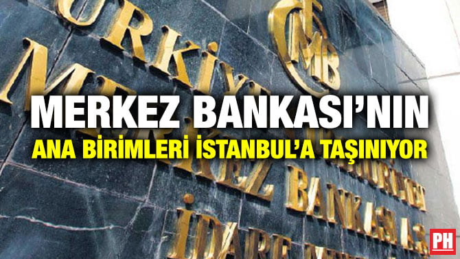 MERKEZ BANKASI’NIN ANA BİRİMLERİ İSTANBUL’A TAŞINIYOR