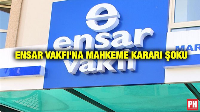 ENSAR VAKFI’NA MAHKEME KARARI ŞOKU