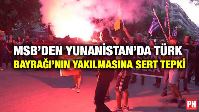 MSB’DEN YUNANİSTAN’DA TÜRK  BAYRAĞI’NIN YAKILMASINA SERT TEPKİ
