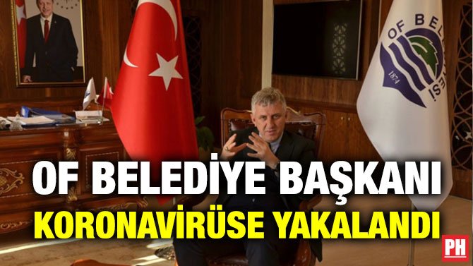 OF BELEDİYE BAŞKANI KORONAVİRÜSE YAKALANDI