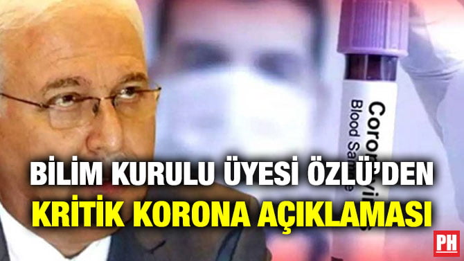 BİLİM KURULU ÜYESİ ÖZLÜ’DEN KRİTİK KORONA AÇIKLAMASI