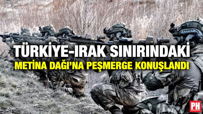 TÜRKİYE-IRAK SINIRINDAKİ METİNA DAĞI’NA PEŞMERGE KONUŞLANDI