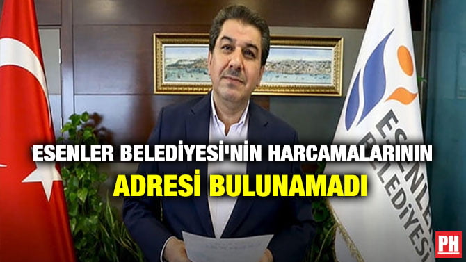 ESENLER BELEDİYESİ’NİN HARCAMALARININ ADRESİ BULUNAMADI