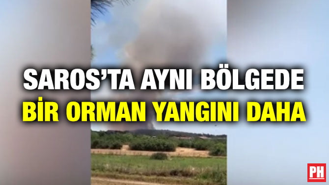 SAROS’TA AYNI BÖLGEDE BİR ORMAN YANGINI DAHA
