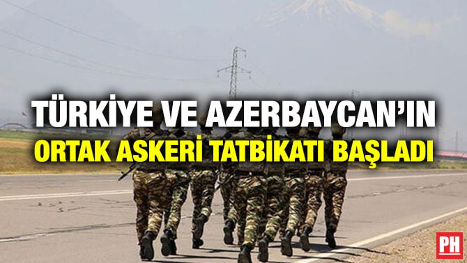 TÜRKİYE VE AZERBAYCAN’IN ORTAK ASKERİ TATBİKATI BAŞLADI