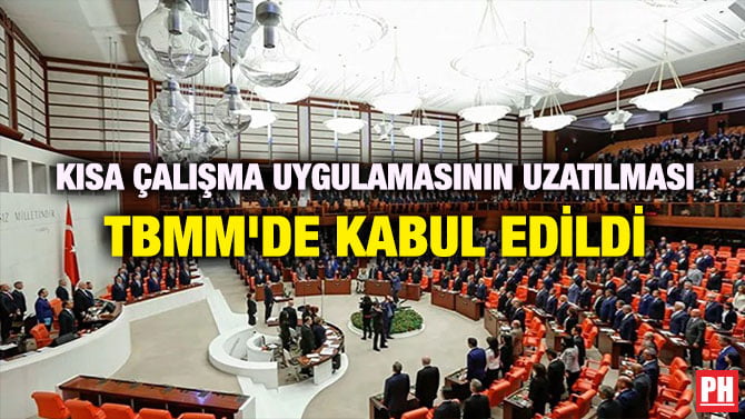 KISA ÇALIŞMA UYGULAMASININ UZATILMASI TBMM’DE KABUL EDİLDİ