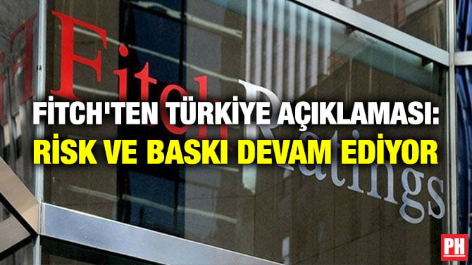 FİTCH’TEN TÜRKİYE AÇIKLAMASI: RİSK VE BASKI DEVAM EDİYOR