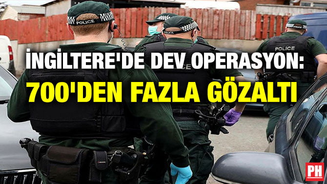 İNGİLTERE’DE DEV OPERASYON: 700’DEN FAZLA GÖZALTI