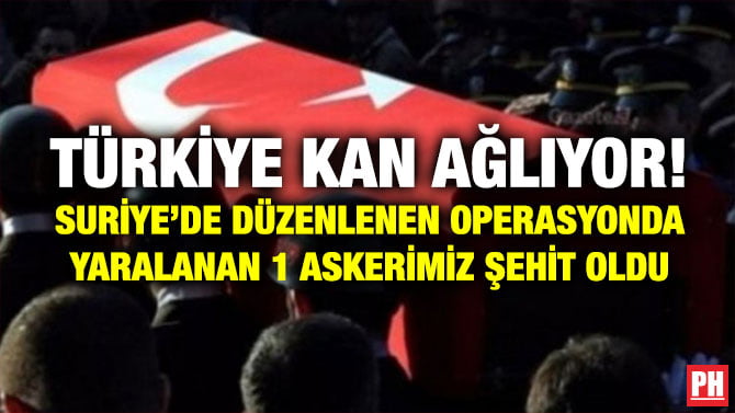 TÜRKİYE KAN AĞLIYOR! SURİYE’DE DÜZENLENEN OPERASYONDA YARALANAN 1 ASKERİMİZ ŞEHİT OLDU