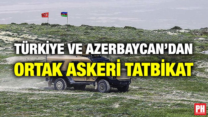 TÜRKİYE VE AZERBAYCAN’DAN ORTAK ASKERİ TATBİKAT
