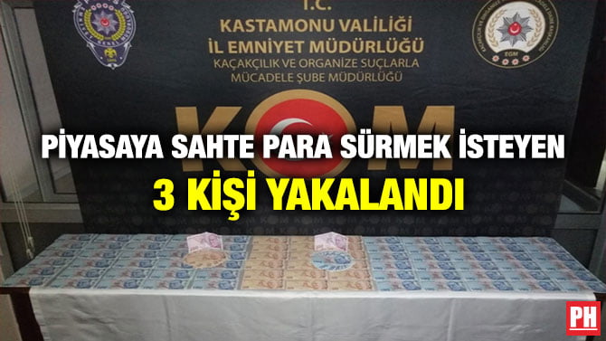 PİYASAYA SAHTE PARA SÜRMEK İSTEYEN 3 KİŞİ YAKALANDI