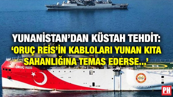 YUNANİSTAN’DAN KÜSTAH TEHDİT: ‘ORUÇ REİS’İN KABLOLARI YUNAN KITA SAHANLIĞINA TEMAS EDERSE…’