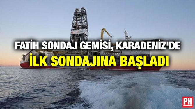 FATİH SONDAJ GEMİSİ, KARADENİZ’DE İLK SONDAJINA BAŞLADI