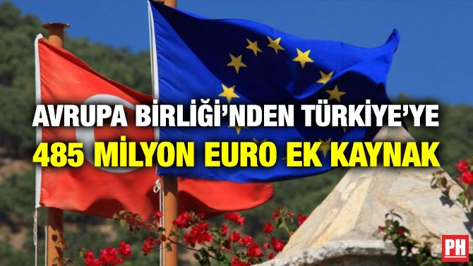 AVRUPA BİRLİĞİ’NDEN TÜRKİYE’YE 485 MİLYON EURO EK KAYNAK