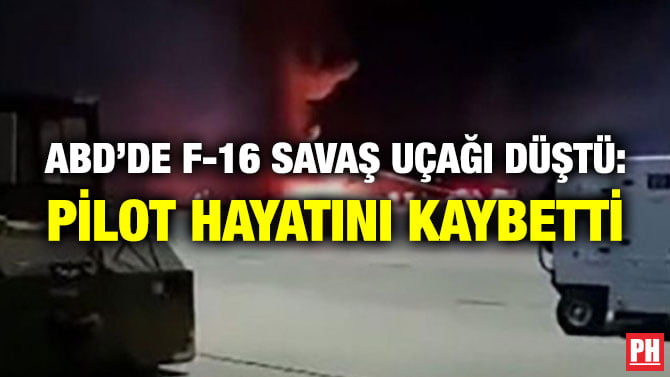 ABD’DE F-16 SAVAŞ UÇAĞI DÜŞTÜ: PİLOT HAYATINI KAYBETTİ