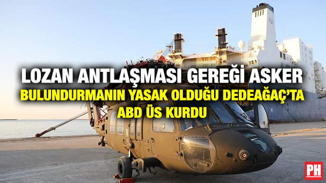 LOZAN ANTLAŞMASI GEREĞİ ASKER BULUNDURMANIN YASAK OLDUĞU DEDEAĞAÇ’TA ABD ÜS KURDU