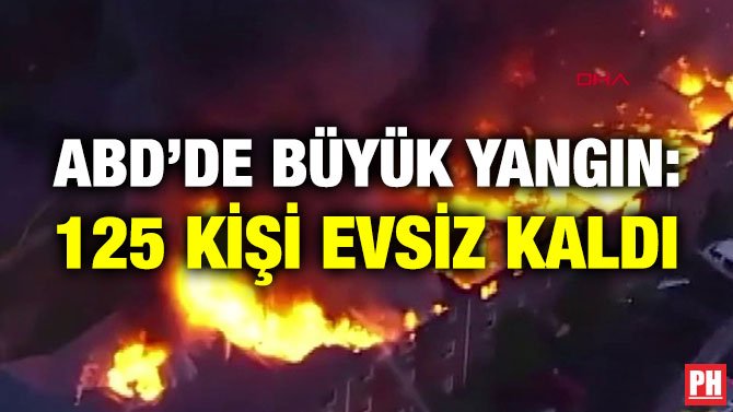 ABD’DE BÜYÜK YANGIN: 125 KİŞİ EVSİZ KALDI