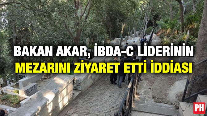 BAKAN AKAR, İBDA-C LİDERİNİN MEZARINI ZİYARET ETTİ İDDİASI