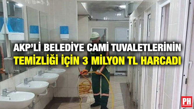 AKP’Lİ BELEDİYE CAMİ TUVALETLERİNİN TEMİZLİĞİ İÇİN 3 MİLYON TL HARCADI