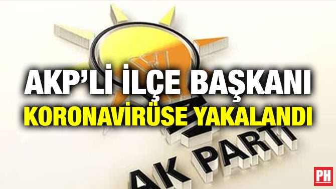 AKP’Lİ İLÇE BAŞKANI KORONAVİRÜSE YAKALANDI