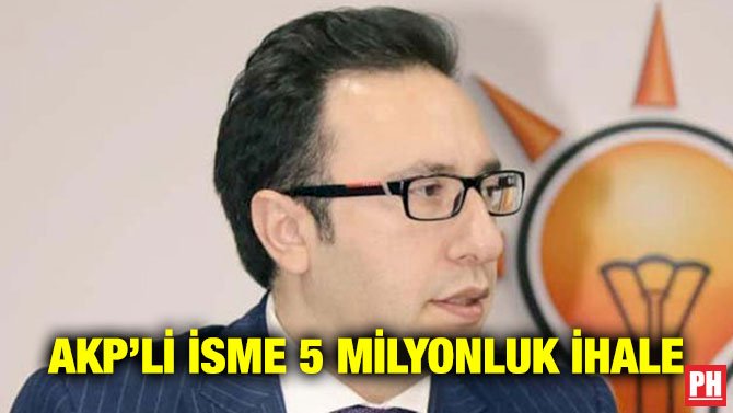AKP’Lİ İSME 5 MİLYONLUK İHALE