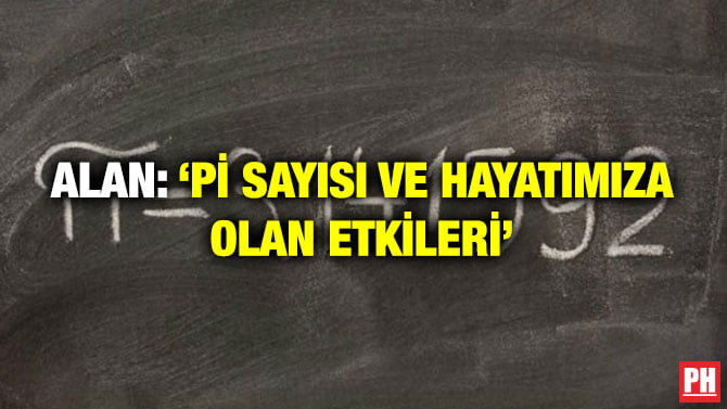 ALAN: ‘Pİ SAYISI VE HAYATIMIZA OLAN ETKİLERİ’