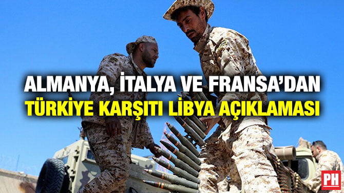 ALMANYA, İTALYA VE FRANSA’DAN TÜRKİYE KARŞITI LİBYA AÇIKLAMASI
