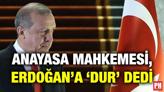ANAYASA MAHKEMESİ, ERDOĞAN’A ‘DUR’ DEDİ
