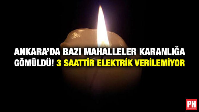 ANKARA’DA BAZI MAHALLELER KARANLIĞA GÖMÜLDÜ! 3 SAATTİR ELEKTRİK VERİLEMİYOR