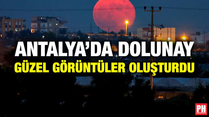 ANTALYA’DA DOLUNAY GÜZEL GÖRÜNTÜLER OLUŞTURDU