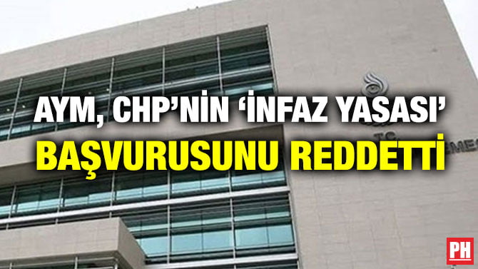 AYM, CHP’NİN ‘İNFAZ YASASI’ BAŞVURUSUNU REDDETTİ