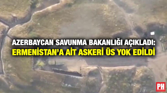 AZERBAYCAN SAVUNMA BAKANLIĞI AÇIKLADI: ERMENİSTAN’A AİT ASKERİ ÜS YOK EDİLDİ