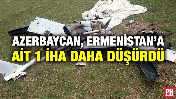AZERBAYCAN, ERMENİSTAN’A AİT 1 İHA DAHA DÜŞÜRDÜ