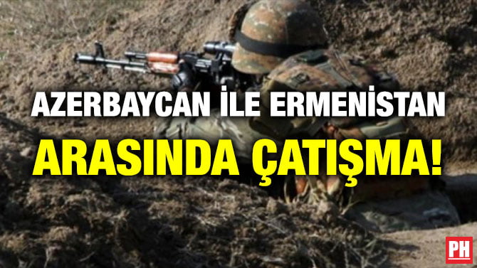 AZERBAYCAN İLE ERMENİSTAN ARASINDA ÇATIŞMA!