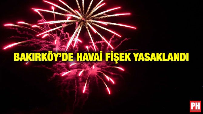 BAKIRKÖY’DE HAVAİ FİŞEK YASAKLANDI
