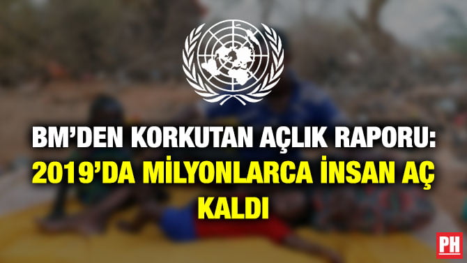 BM’DEN KORKUTAN AÇLIK RAPORU: 2019’DA MİLYONLARCA İNSAN AÇ KALDI