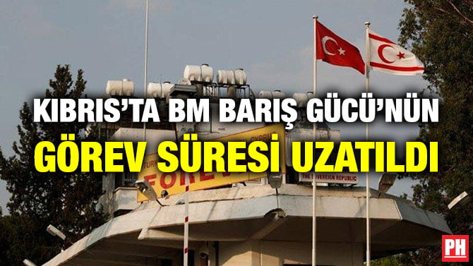 KIBRIS’TA BM BARIŞ GÜCÜ’NÜN GÖREV SÜRESİ UZATILDI