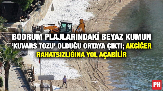 BODRUM PLAJLARINDAKİ BEYAZ KUMUN ‘KUVARS TOZU’ OLDUĞU ORTAYA ÇIKTI; AKCİĞER RAHATSIZLIĞINA YOL AÇABİLİR