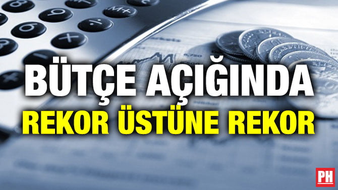BÜTÇE AÇIĞINDA REKOR ÜSTÜNE REKOR