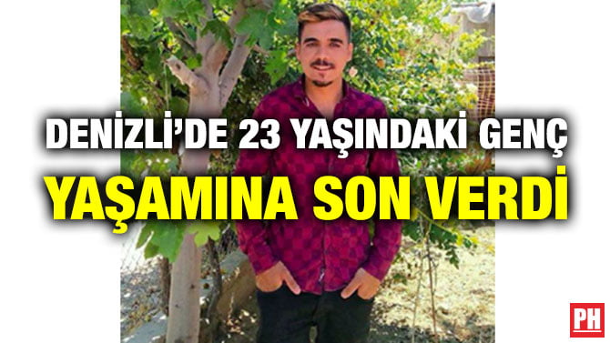 DENİZLİ’DE 23 YAŞINDAKİ GENÇ YAŞAMINA SON VERDİ