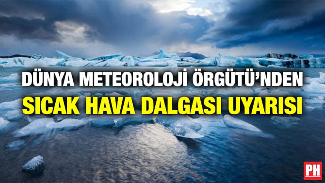 DÜNYA METEOROLOJİ ÖRGÜTÜ’NDEN SICAK HAVA DALGASI UYARISI