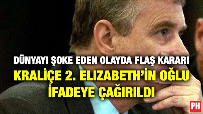 DÜNYAYI ŞOKE EDEN OLAYDA FLAŞ KARAR! KRALİÇE 2. ELIZABETH’İN OĞLU İFADEYE ÇAĞIRILDI