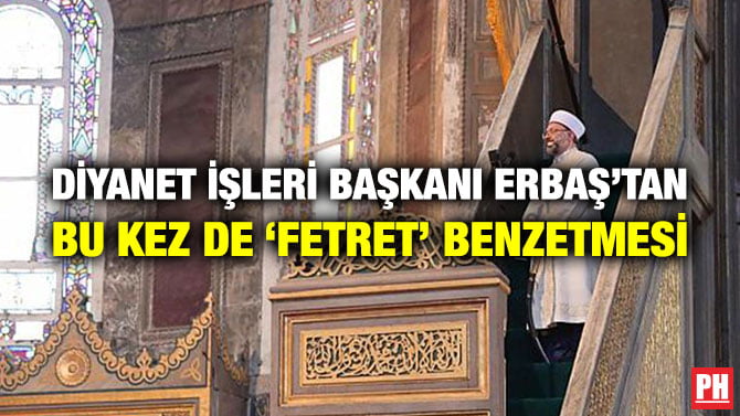 DİYANET İŞLERİ BAŞKANI ERBAŞ’TAN BU KEZ DE ‘FETRET’ BENZETMESİ
