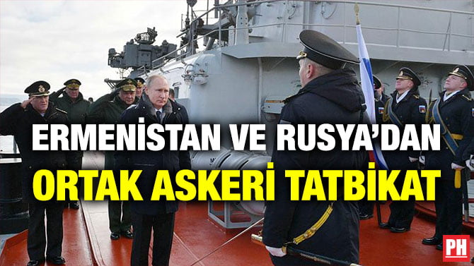 ERMENİSTAN VE RUSYA’DAN ORTAK ASKERİ TATBİKAT