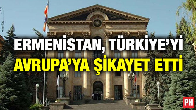 ERMENİSTAN, TÜRKİYE’Yİ AVRUPA’YA ŞİKAYET ETTİ