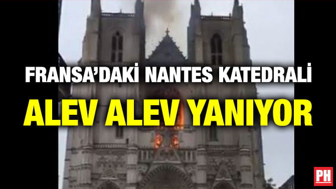 FRANSA’DAKİ NANTES KATEDRALİ ALEV ALEV YANIYOR