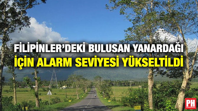 FİLİPİNLER’DEKİ BULUSAN YANARDAĞI İÇİN ALARM SEVİYESİ YÜKSELTİLDİ