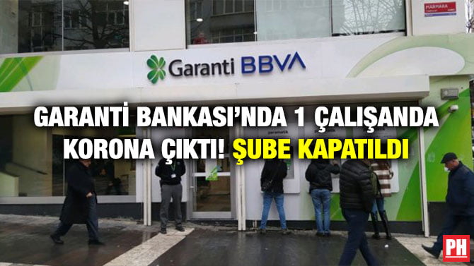 GARANTİ BANKASI’NDA 1 ÇALIŞANDA KORONA ÇIKTI! ŞUBE KAPATILDI