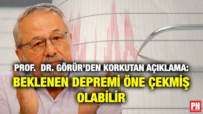 PROF.  DR. GÖRÜR’DEN KORKUTAN AÇIKLAMA: BEKLENEN DEPREMİ ÖNE ÇEKMİŞ OLABİLİR