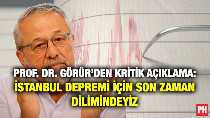 PROF. DR. GÖRÜR’DEN KRİTİK AÇIKLAMA: İSTANBUL DEPREMİ İÇİN SON ZAMAN DİLİMİNDEYİZ